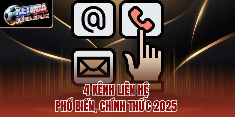 4 kênh liên hệ phổ biến, chính thức 2025