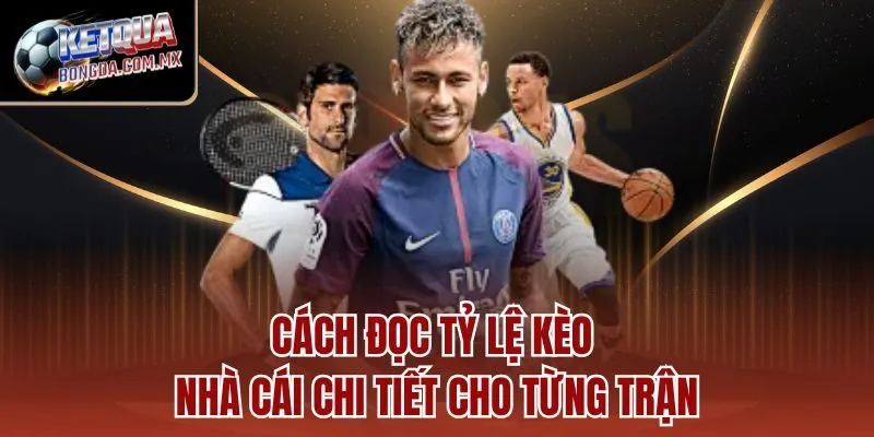 Cách đọc tỷ lệ kèo nhà cái chi tiết cho từng trận