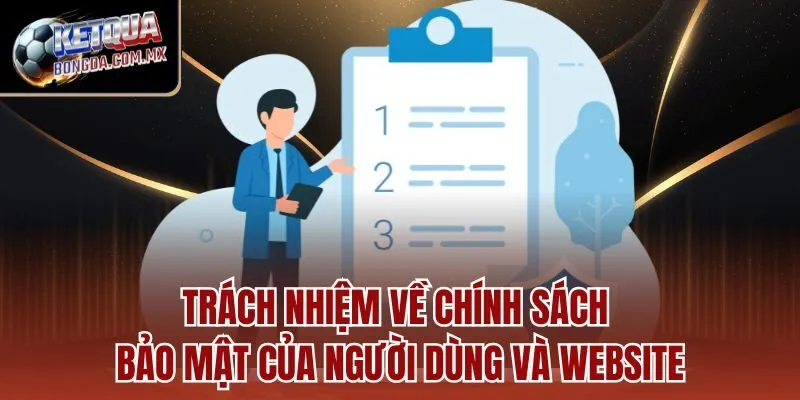 Trách nhiệm về chính sách bảo mật của người dùng và website